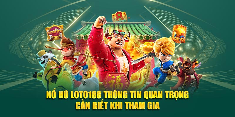 Nổ Hũ Loto188 Thông Tin Quan Trọng Cần Biết Khi Tham Gia