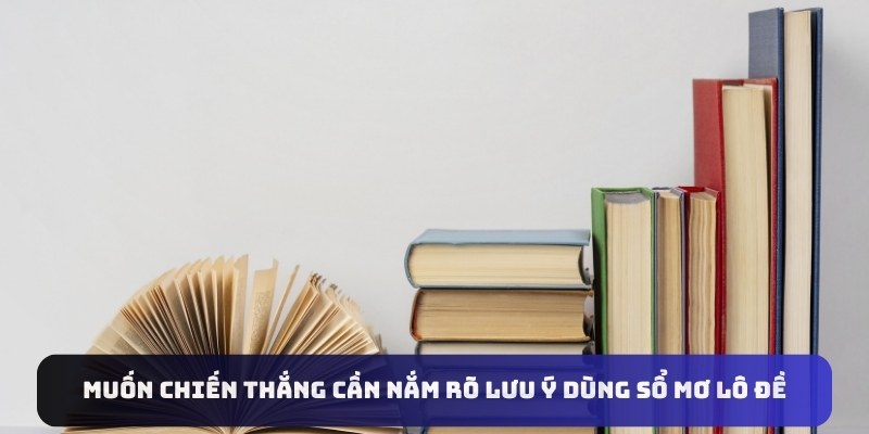 Muốn chiến thắng cần nắm rõ lưu ý dùng sổ mơ lô đề